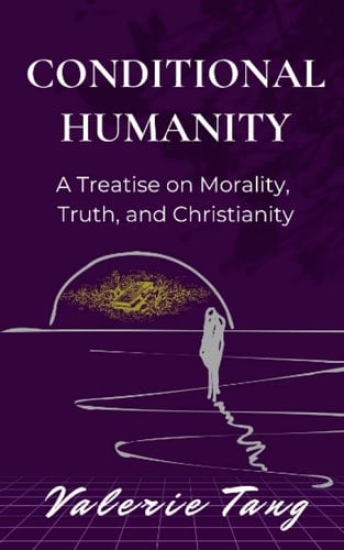 Conditional Humanity A Treatise on Morality, Truth, and Christianity