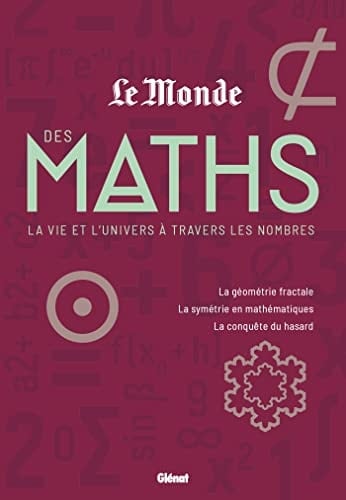 Le monde des maths, la vie et l'univers à travers les nombres La géométrie fractale ; La symétrie en mathématiques ; La conquête du hasard