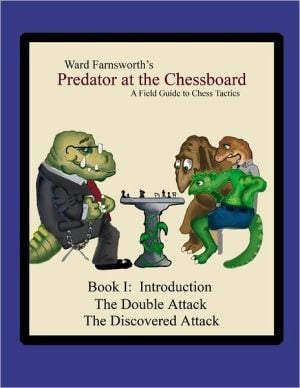 Predator At The Chessboard: A Field Guide To Chess Tactics: Book I: Introduction The Double Attack The Discovered Attack