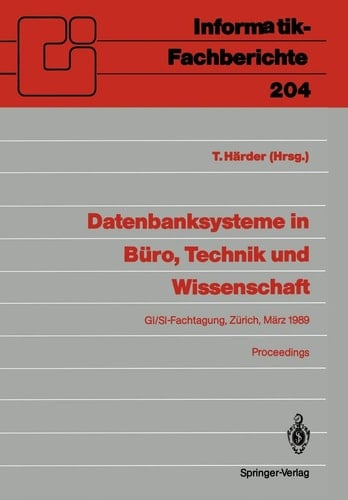 Datenbanksysteme in Büro, Technik und Wissenschaft GI/SI-Fachtagung Zürich, 1.–3. März 1989 Proceedings