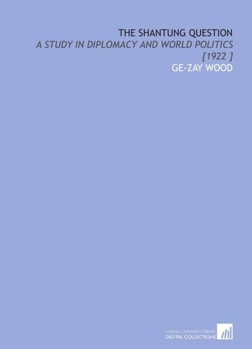 The Shantung Question: A Study in Diplomacy and World Politics [1922 ]