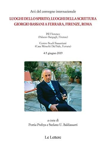 Atti del convegno internazionale Luoghi dello spirito, luoghi della scrittura, Giorgio Bassani a Ferrara, Firenze, Roma ISI Florence (Palazzo Bargagli, Firenze), Centro studi bassaniani (Casa Minerbi Dal Sale, Ferrara), 4-5 giugno 2019