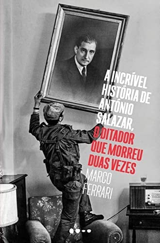 A incrivel historia de António Salazar o ditador que morreu duas vezes. O ditador que morreu duas vezes (Em Portugues do Brasil)