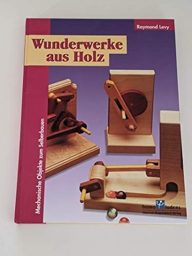 Wunderwerke aus Holz mechanische Objekte zum Selberbauen