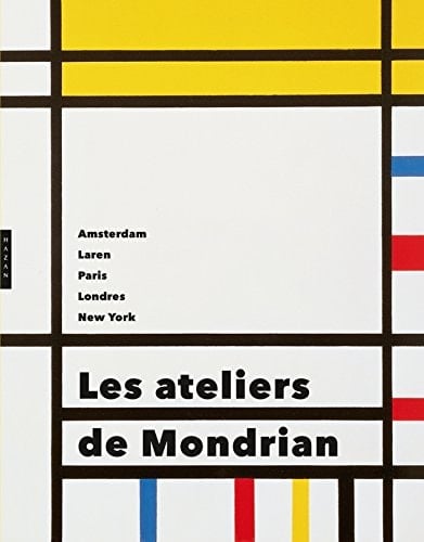 Les ateliers de Mondrian Amsterdam, Laren, Paris, Londres, New York
