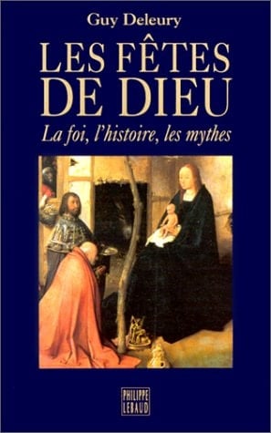 Les fêtes de Dieu les mythes, l'histoire, la foi