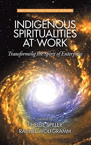 Indigenous Spiritualities at Work Transforming the Spirit of Enterprise
