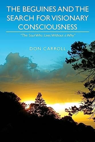 The Beguines and The Search for Visionary Consciousness "The Soul Who Lives Without a Why"
