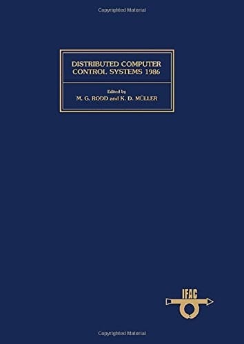 Distributed Computer Control Systems 1986: Proceedings of the Seventh IFAC Workshop, Mayschoss/Bad Neuenahr, FRG, 30 September - 2 October 1986 (IFAC Workshop Series)