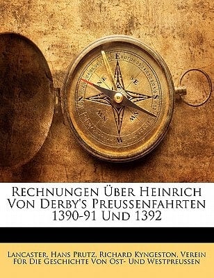 Rechnungen Über Heinrich Von Derby's Preussenfahrten 1390-91 Und 1392 (German Edition)