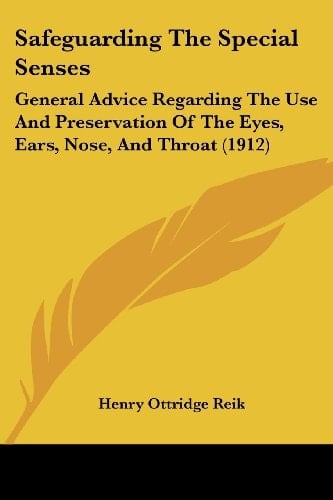 Safeguarding The Special Senses General Advice Regarding The Use And Preservation Of The Eyes, Ears, Nose, And Throat (1912)