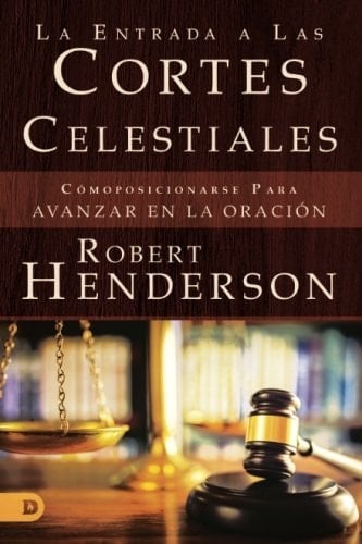 La Entrada a Las Cortes Celestiales: Cómoposicionarse Para Avanzar en la Oración (Spanish Edition)