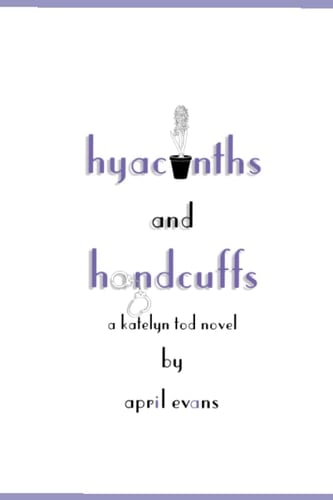 Hyacinths and Handcuffs: A Katelyn Tod Novel (Katelyn Tod Novels)