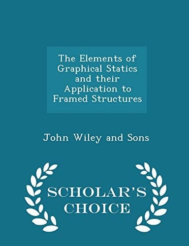 The Elements of Graphical Statics and Their Application to Framed Structures - Scholar's Choice Edition