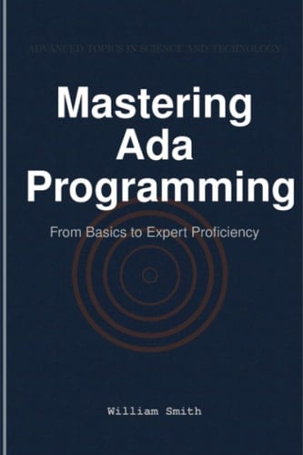 Mastering Ada Programming: From Basics to Expert Proficiency