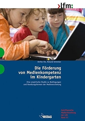 Die Förderung von Medienkompetenz im Kindergarten eine empirische Studie zu Bedingungen und Handlungsformen der Medienerziehung