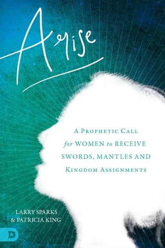 Arise A Prophetic Call for Women to Receive Swords, Mantles, and Kingdom Assignments