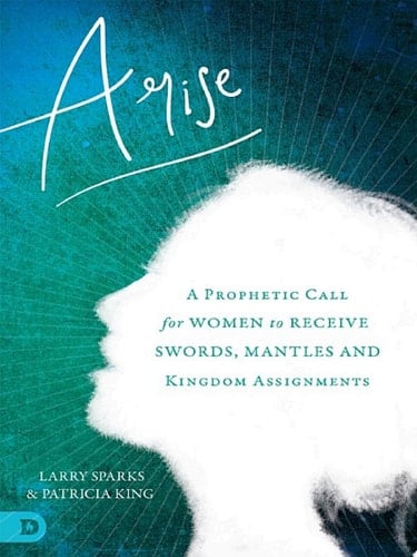 Arise A Prophetic Call for Women to Receive Swords, Mantles, and Kingdom Assignments