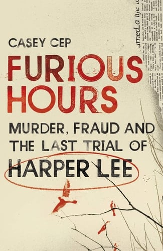 Furious Hours Murder, Fraud, and the Last Trial of Harper Lee