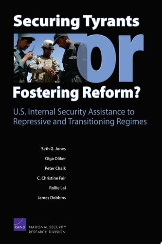 Securing Tyrants or Fostering Reform? U.S. Internal Security Assistance to Repressive and Transitioning Regimes