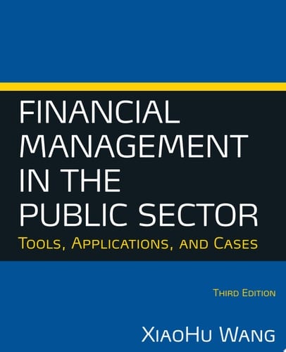 Financial Management in the Public Sector Tools, Applications, and Cases