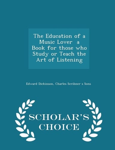 The Education of a Music Lover a Book for Those Who Study Or Teach the Art of Listening - Scholar's Choice Edition