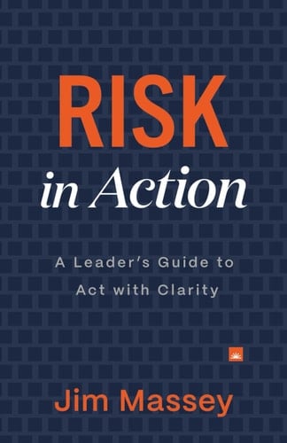 Risk in Action - A Leader's Guide to Act with Clarity