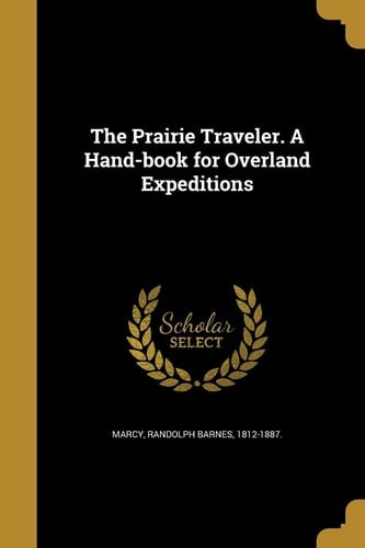 The Prairie Traveler. a Hand-Book for Overland Expeditions