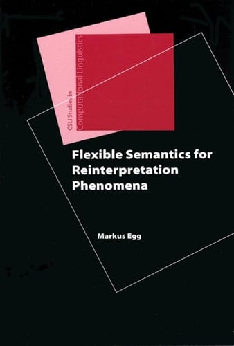 Flexible Semantics for Reinterpretation Phenomena (Studies in Computational Linguistics)