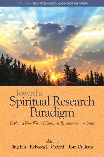 Toward a Spiritual Research Paradigm Exploring New Ways of Knowing, Researching and Being