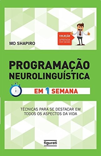 Programacao Neurolinguistica em 1 Semana: Tecnica Para se Destacar em Todos os Aspectos da Vida - Colecao Aprenda Voce M