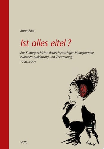 Ist alles eitel? Zur Kulturgeschichte deutschsprachiger Modejournale zwischen Aufklärung und Zerstreuung. (1750–1950)