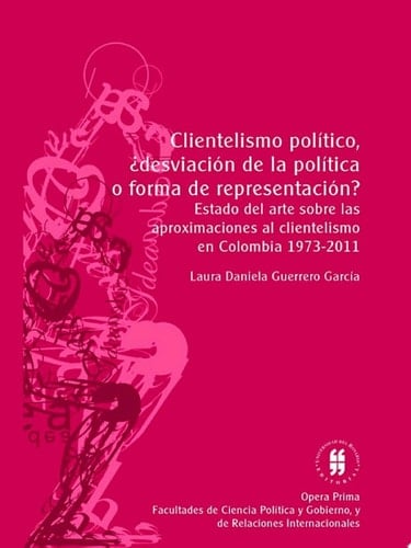 Clientelismo político, ¿desviación de la política o forma de representación?: Estado del arte sobre las aproximaciones al clientelismo en Colombia 1973-2011