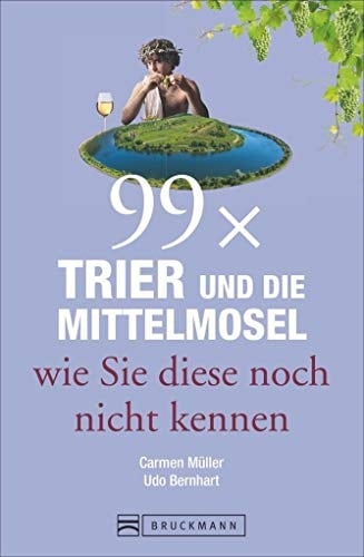 99 x Trier und die Mittelmosel wie Sie diese noch nicht kennen