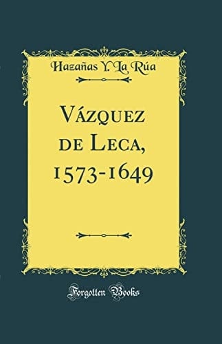 Vázquez de Leca, 1573-1649 (Classic Reprint)