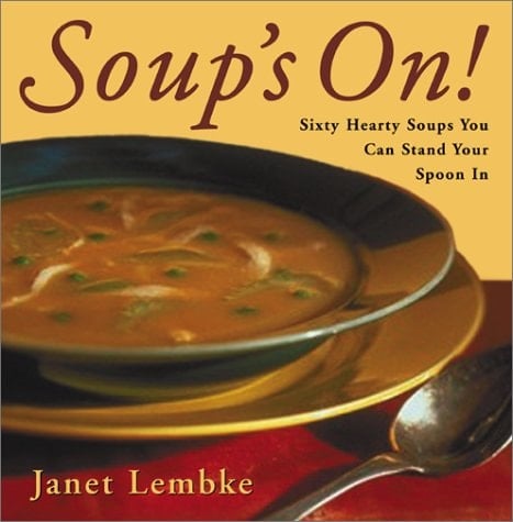 Soup's On! Sixty Hearty Soups You Can Stand Your Spoon In