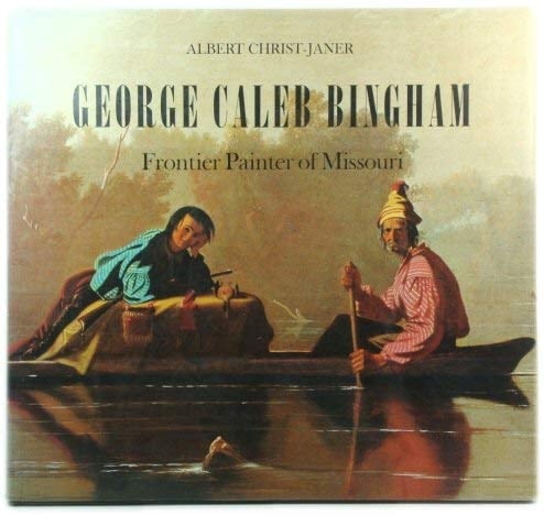 George Caleb Bingham: Frontier Painter of Missouri
