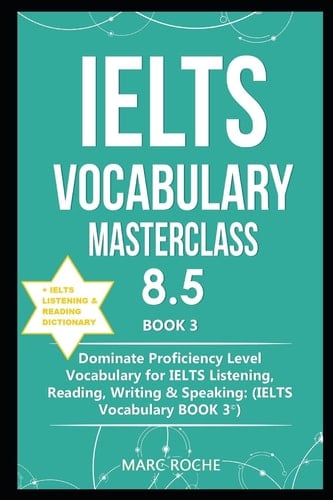 IELTS Vocabulary Masterclass 8.5 (c) BOOK 3 + IELTS Listening & Reading Dictionary Dominate Proficiency Level Vocabulary for IELTS Listening, Reading, Writing & Speaking (IELTS VOCABULARY BOOK 3 (c))