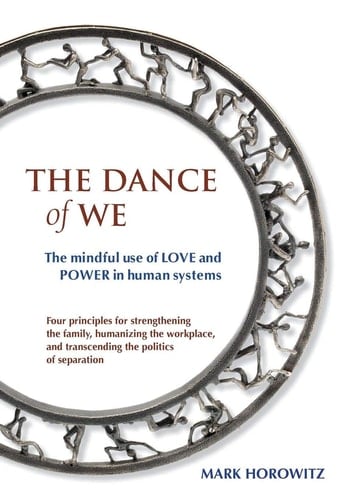 The Dance of We The Mindful Use of Love and Power in Human Systems