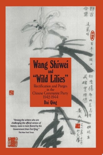 Wang Shiwei and Wild Lilies Rectification and Purges in the Chinese Communist Party 1942-1944