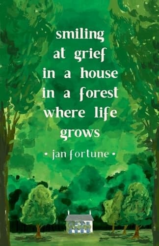 Smiling at Grief in a House in a Forest Where Life Grows