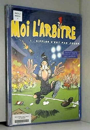 Moi L'Arbitre Tome 1 : Siffler N'Est Pas Jouer