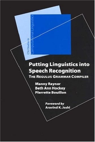 Putting Linguistics into Speech Recognition: The Regulus Grammar Compiler (CSLI Studies in Computational Linguistics)