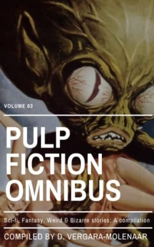 Pulp Fiction Omnibus Volume 03: Sci-fi, Fantasy, Weird & Bizarre Stories: A Compilation (Pulp Fiction Omnibus Collection)