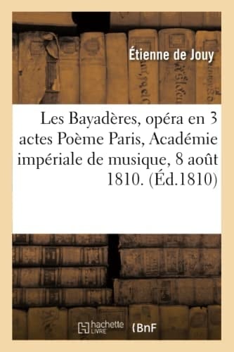 Les Bayadères, Opéra En 3 Actes Poème, Musique. Paris, Académie Impériale de Musique, 8 Août 1810.