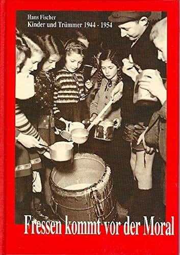 Fressen kommt vor der Moral: Kinder und Trümmer 1944-1954