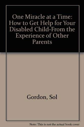 One Miracle at a Time How to Get Help for Your Disabled Child--from the Experience of Other Parents