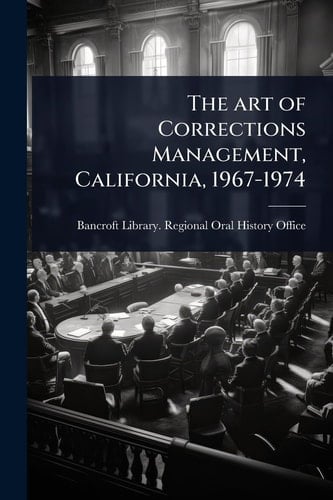 The Art of Corrections Management, California, 1967-1974