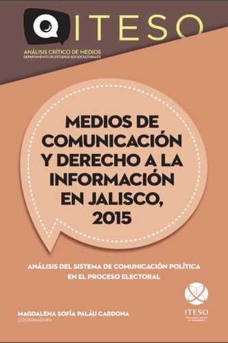 Medios de comunicación y derecho a la información en Jalisco, 2015 Análisis del sistema de comunicación política en el proceso electoral