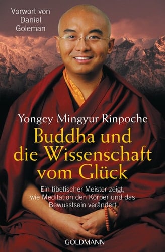 Buddha und die Wissenschaft vom Glück ein tibetischer Meister zeigt, wie Meditation den Körper und das Bewusstsein verändert